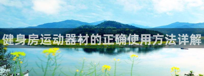 意昂体育5(KGAME)官方客服电话:健身房运动器材的正确使